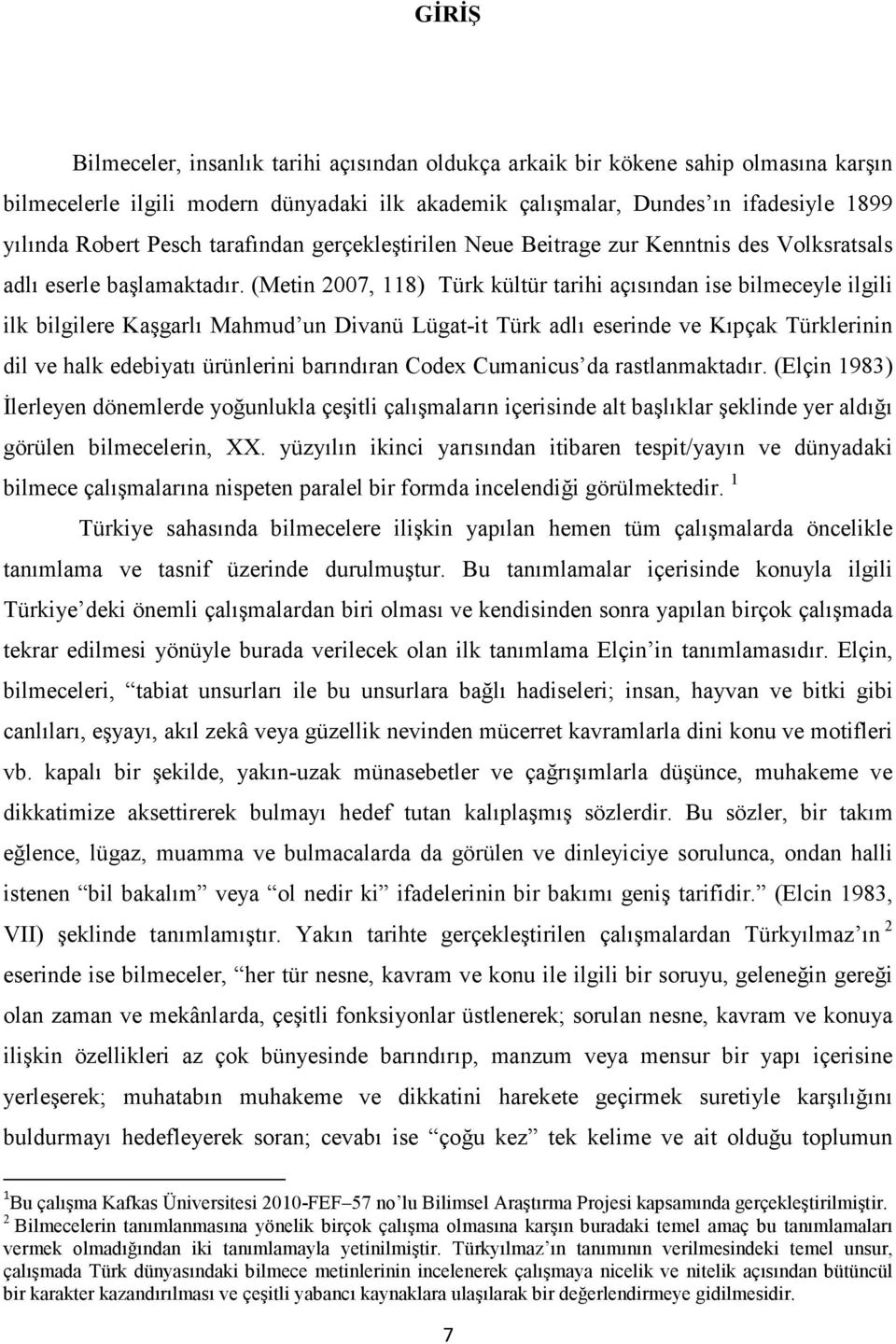 (Metin 2007, 118) Türk kültür tarihi açısından ise bilmeceyle ilgili ilk bilgilere Kaşgarlı Mahmud un Divanü Lügat-it Türk adlı eserinde ve Kıpçak Türklerinin dil ve halk edebiyatı ürünlerini