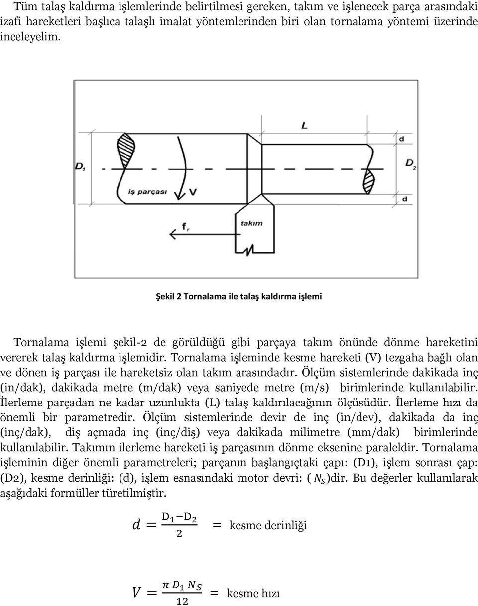 Tornalama işleminde kesme hareketi (V) tezgaha bağlı olan ve dönen iş parçası ile hareketsiz olan takım arasındadır.