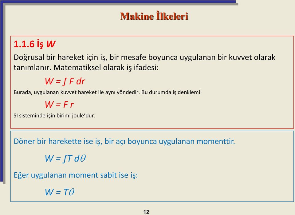 Matematiksel olarak iş ifadesi: W = F dr Burada, uygulanan kuvvet hareket ile aynı yöndedir.