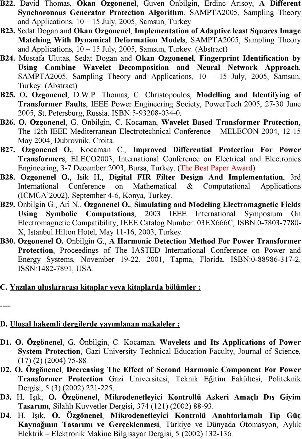 Sedat Dogan and Okan Ozgonenel, Implementation of Adaptive least Squares Image Matching With Dynamical Deformation Models, SAMPTA2005, Sampling Theory and Applications, 10 15 July, 2005, Samsun,