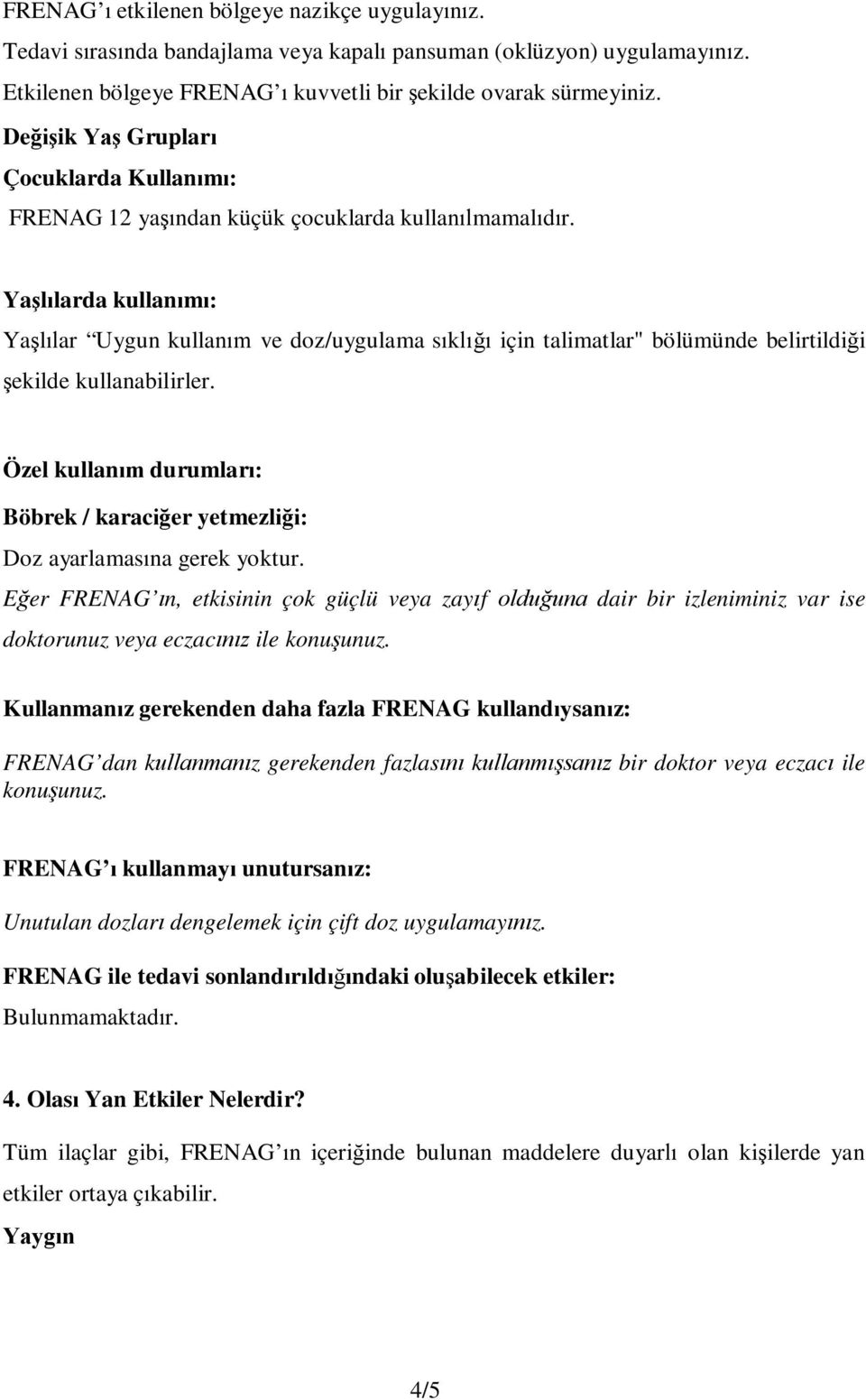 Yaşlılarda kullanımı: Yaşlılar Uygun kullanım ve doz/uygulama sıklığı için talimatlar" bölümünde belirtildiği şekilde kullanabilirler.