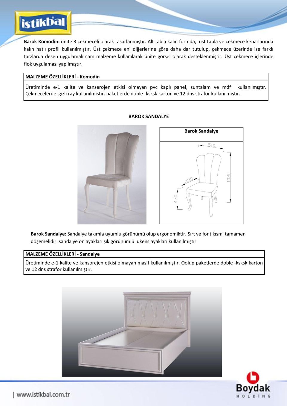 Üst çekmece içlerinde flok uygulaması yapılmıştır. MALZEME ÖZELLİKLERİ - Komodin Üretiminde e-1 kalite ve kanserojen etkisi olmayan pvc kaplı panel, suntalam ve mdf kullanılmıştır.