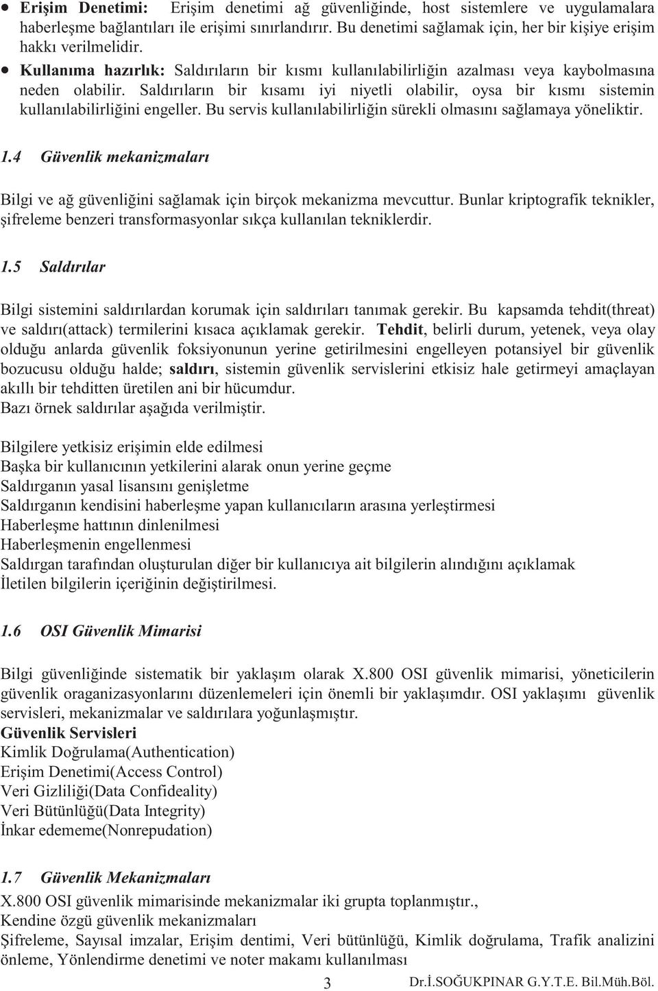 Saldırıların bir kısamı iyi niyetli olabilir, oysa bir kısmı sistemin kullanılabilirliğini engeller. Bu servis kullanılabilirliğin sürekli olmasını sağlamaya yöneliktir. 1.