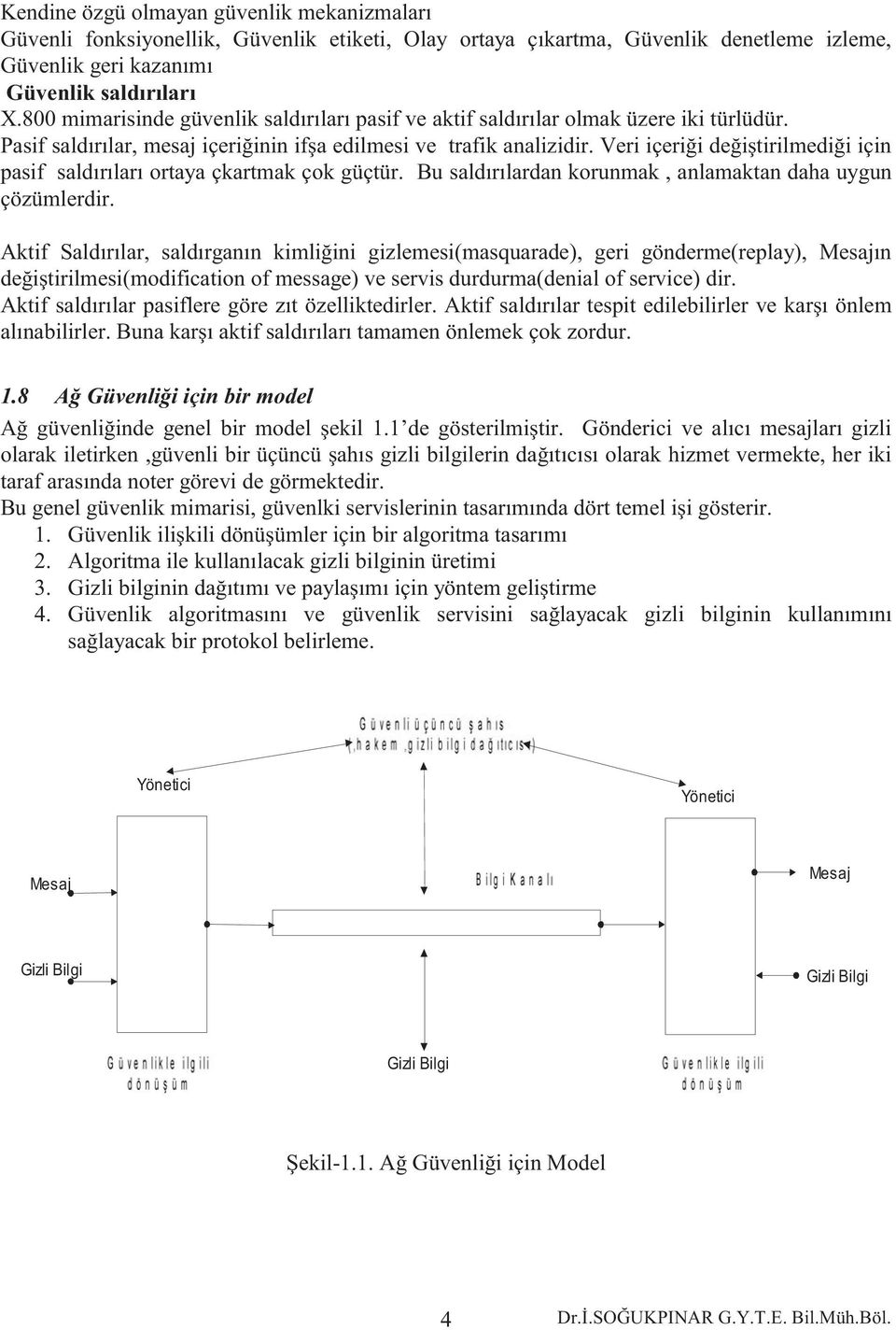 Veri içeriği değiştirilmediği için pasif saldırıları ortaya çkartmak çok güçtür. Bu saldırılardan korunmak, anlamaktan daha uygun çözümlerdir.