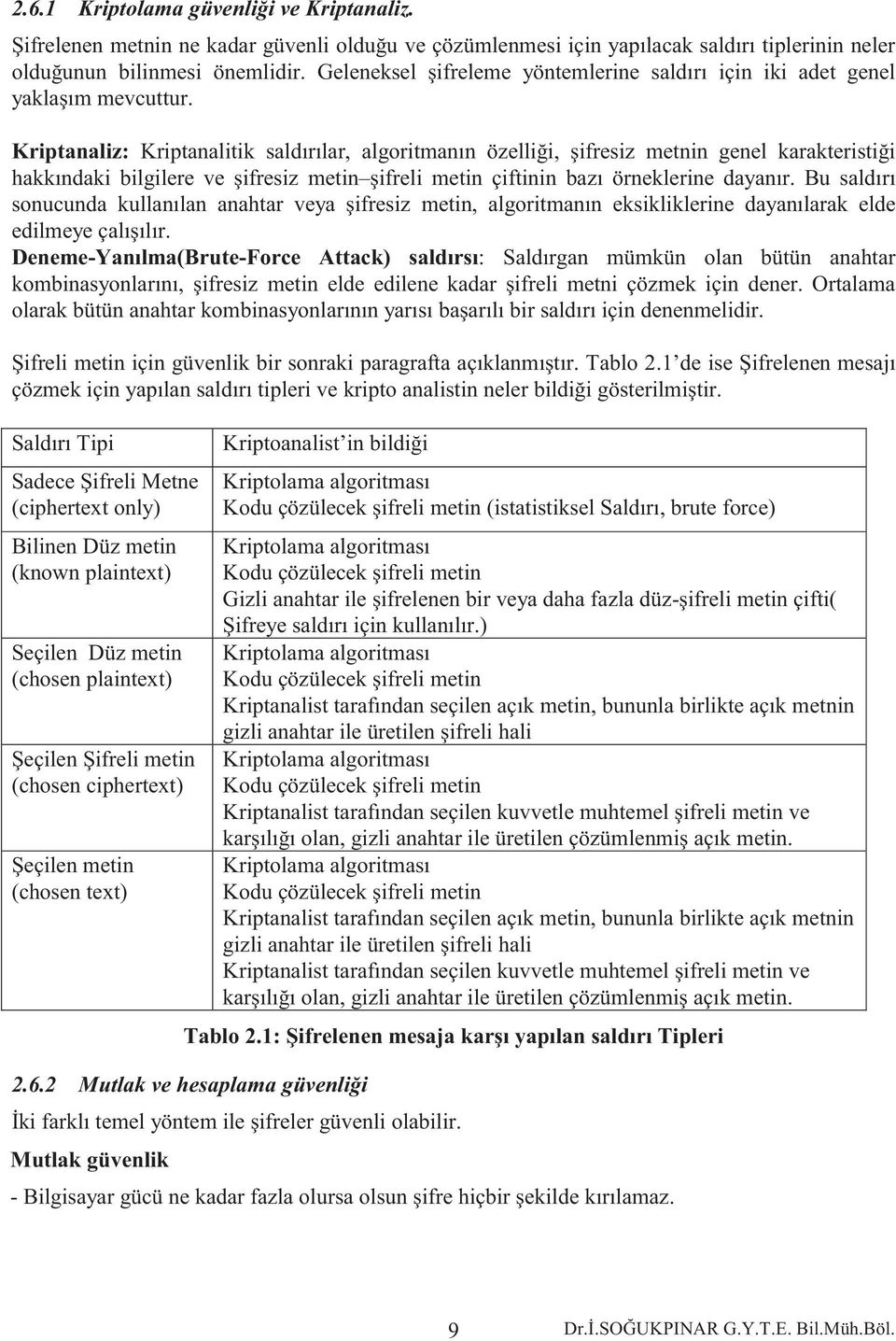 Kriptanaliz: Kriptanalitik saldırılar, algoritmanın özelliği, şifresiz metnin genel karakteristiği hakkındaki bilgilere ve şifresiz metin şifreli metin çiftinin bazı örneklerine dayanır.