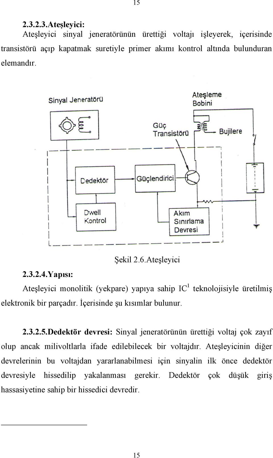 Şekil 2.6.Ateşleyici 2.3.2.4.Yapısı: Ateşleyici monolitik (yekpare) yapıya sahip IC 1 teknolojisiyle üretilmiş elektronik bir parçadır. İçerisinde şu kısımlar bulunur. 2.3.2.5.