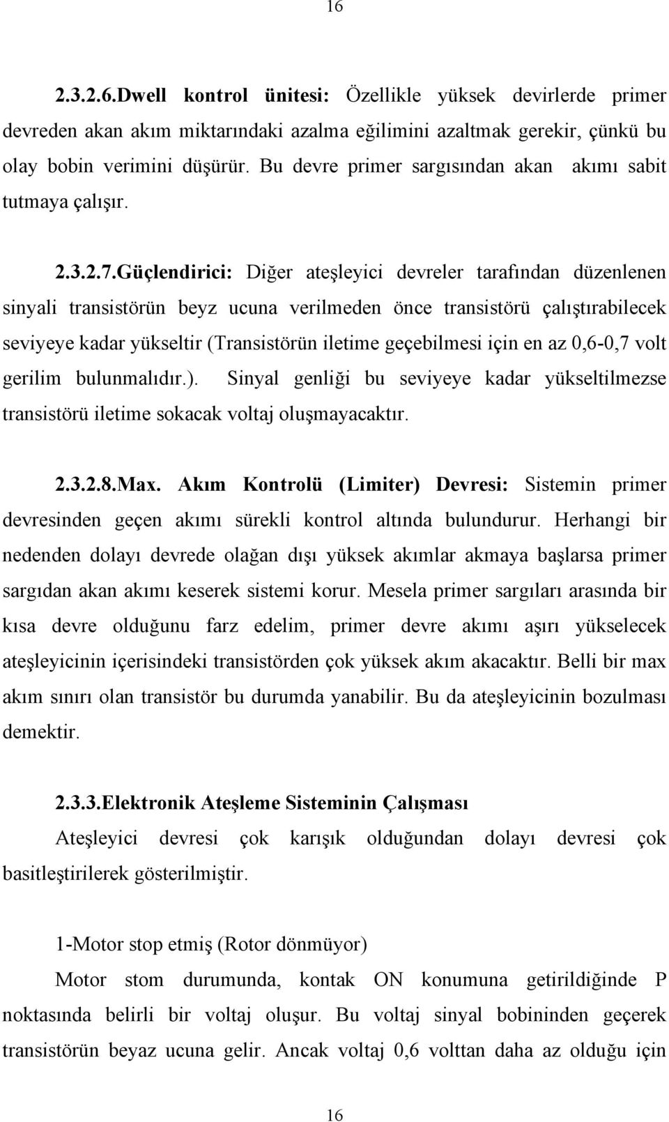 Güçlendirici: Diğer ateşleyici devreler tarafından düzenlenen sinyali transistörün beyz ucuna verilmeden önce transistörü çalıştırabilecek seviyeye kadar yükseltir (Transistörün iletime geçebilmesi