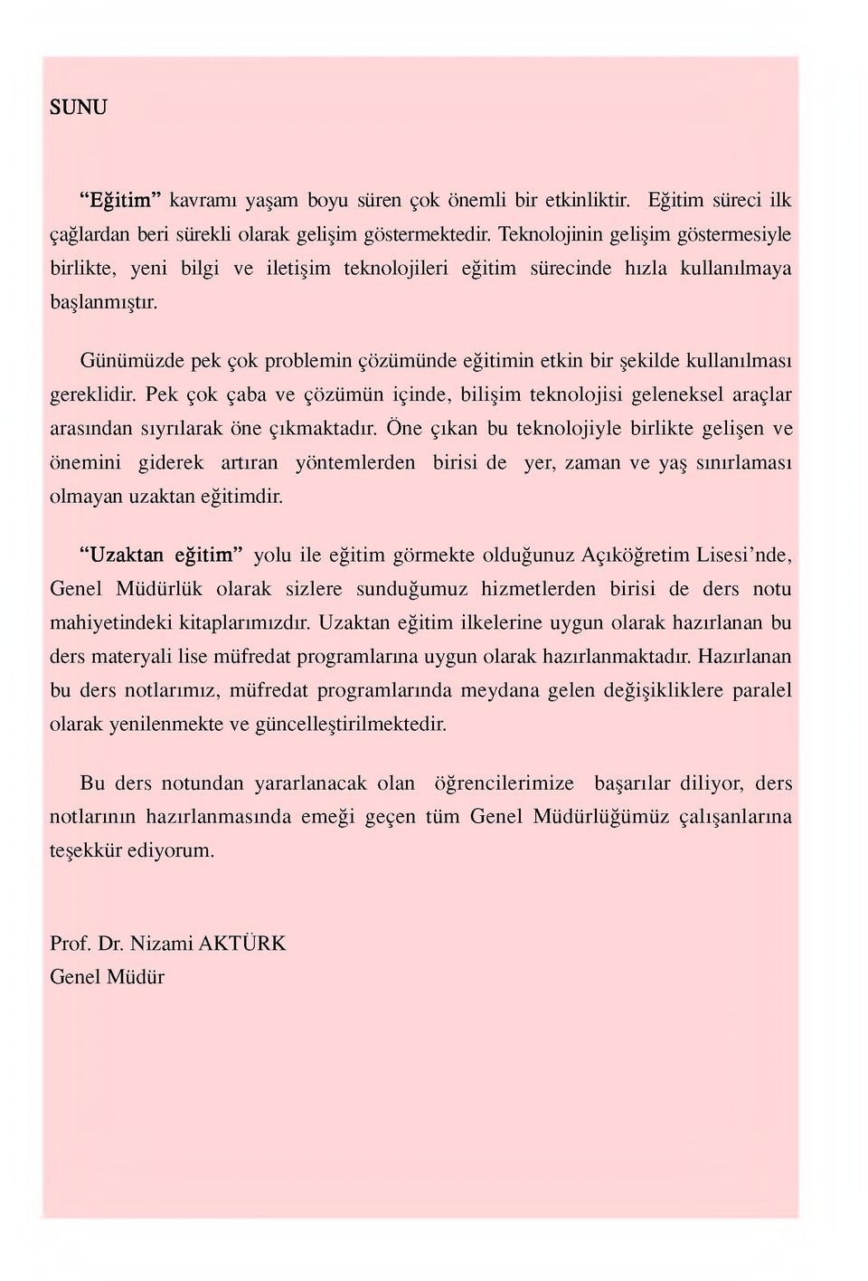 Günümüzde pek çok problemin çözümünde eğitimin etkin bir şekilde kullanılması gereklidir. Pek çok çaba ve çözümün içinde, bilişim teknolojisi geleneksel araçlar arasından sıyrılarak öne çıkmaktadır.