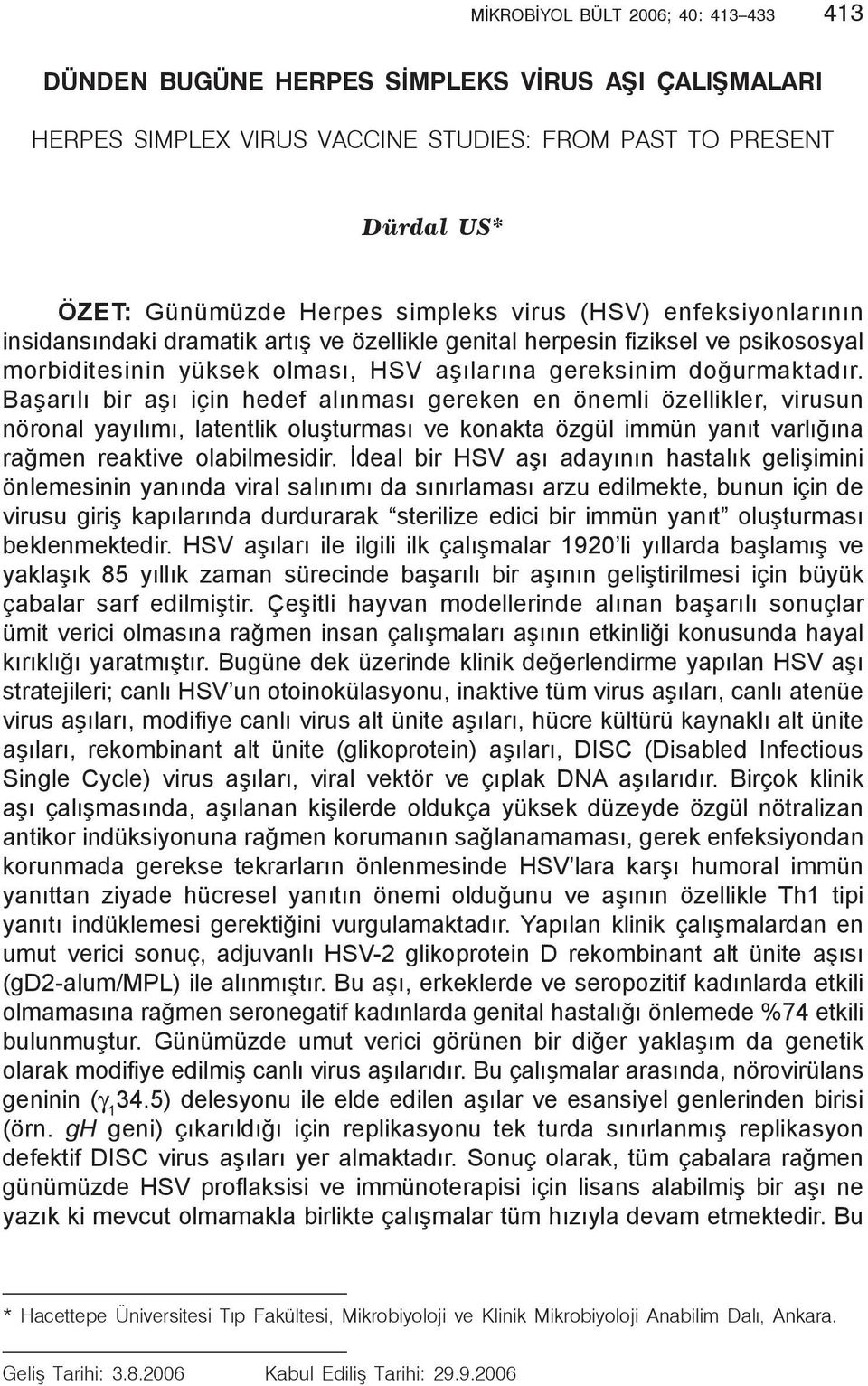 Başarılı bir aşı için hedef alınması gereken en önemli özellikler, virusun nöronal yayılımı, latentlik oluşturması ve konakta özgül immün yanıt varlığına rağmen reaktive olabilmesidir.