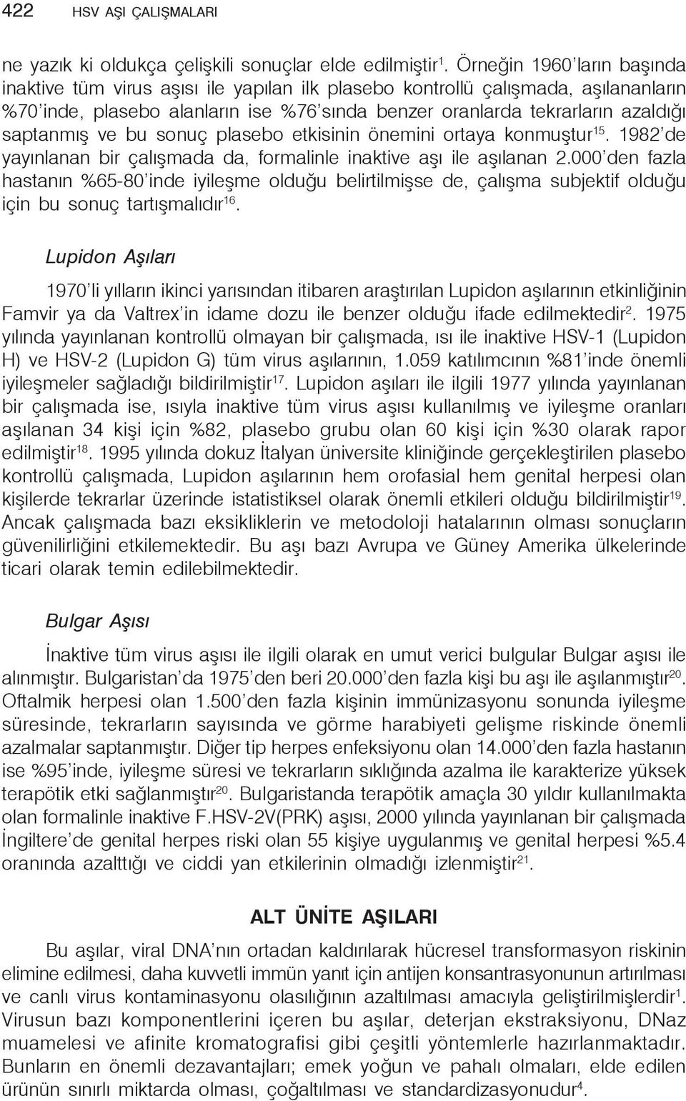 saptanmış ve bu sonuç plasebo etkisinin önemini ortaya konmuştur 15. 1982 de yayınlanan bir çalışmada da, formalinle inaktive aşı ile aşılanan 2.