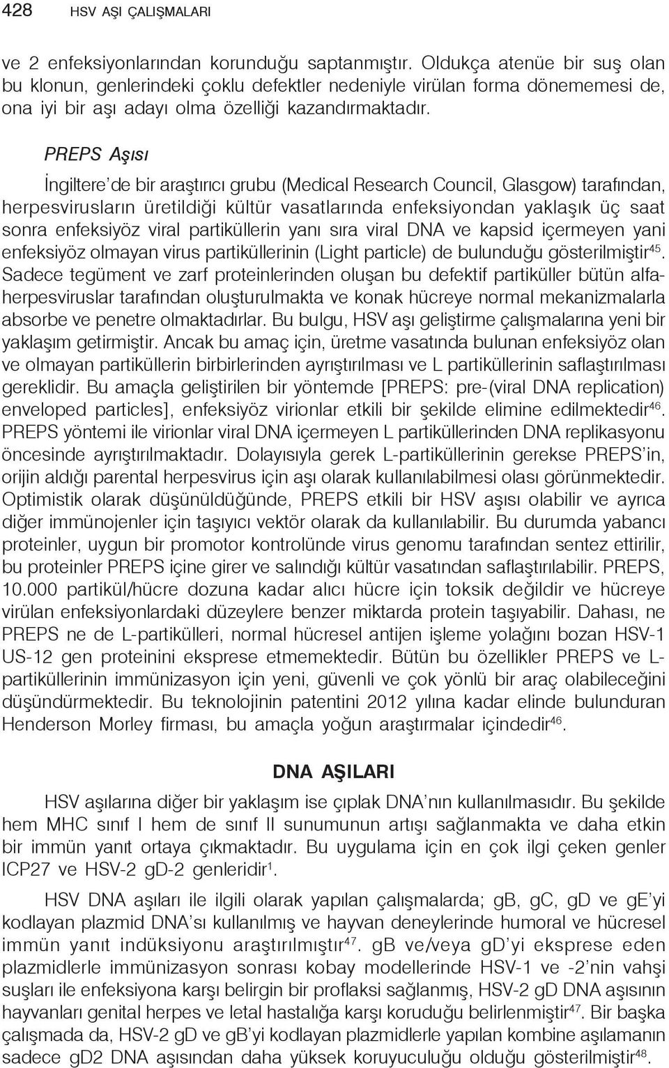 PREPS Aşısı İngiltere de bir araştırıcı grubu (Medical Research Council, Glasgow) tarafından, herpesvirusların üretildiği kültür vasatlarında enfeksiyondan yaklaşık üç saat sonra enfeksiyöz viral