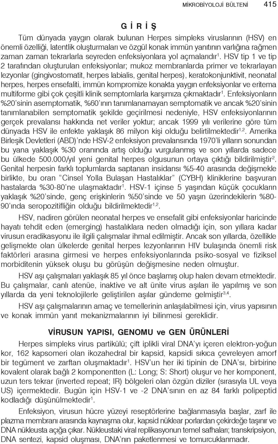 HSV tip 1 ve tip 2 tarafından oluşturulan enfeksiyonlar; mukoz membranlarda primer ve tekrarlayan lezyonlar (gingivostomatit, herpes labialis, genital herpes), keratokonjunktivit, neonatal herpes,