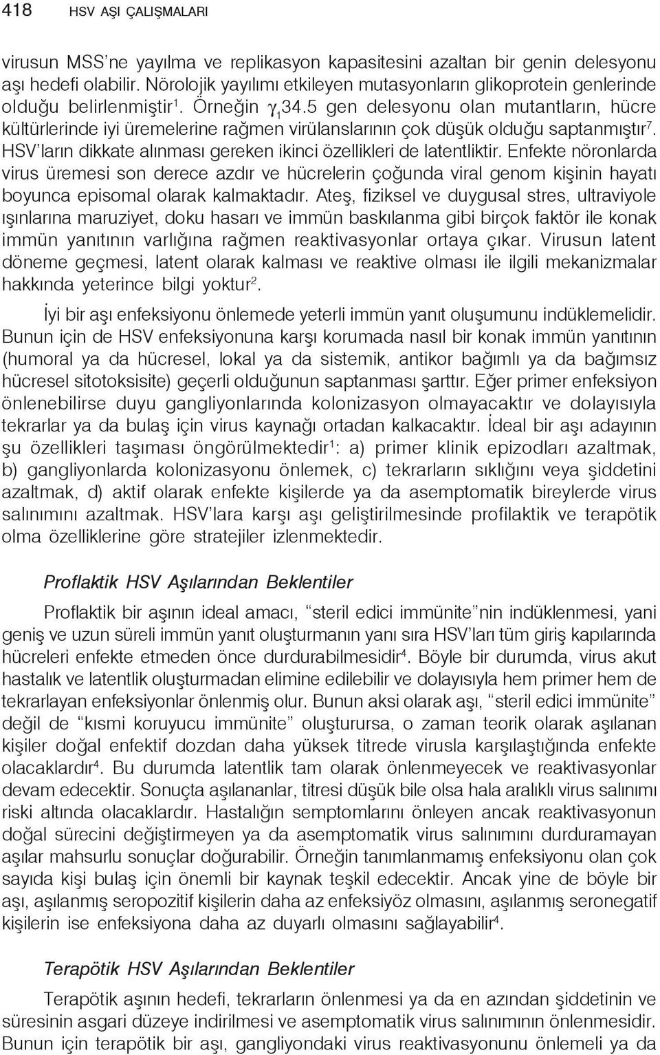 5 gen delesyonu olan mutantların, hücre kültürlerinde iyi üremelerine rağmen virülanslarının çok düşük olduğu saptanmıştır 7. HSV ların dikkate alınması gereken ikinci özellikleri de latentliktir.