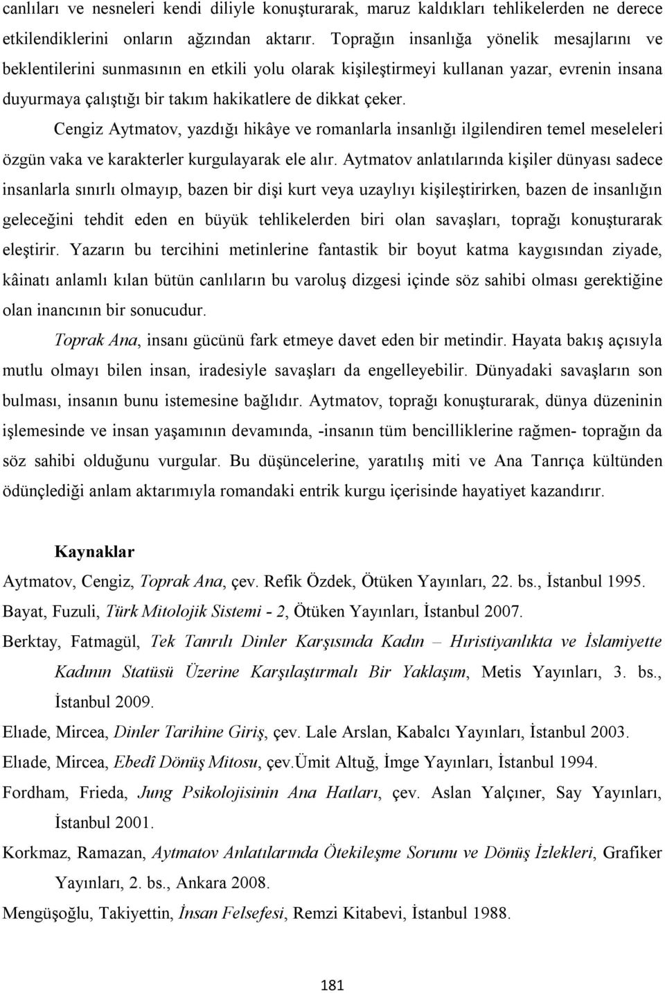 Cengiz Aytmatov, yazdığı hikâye ve romanlarla insanlığı ilgilendiren temel meseleleri özgün vaka ve karakterler kurgulayarak ele alır.