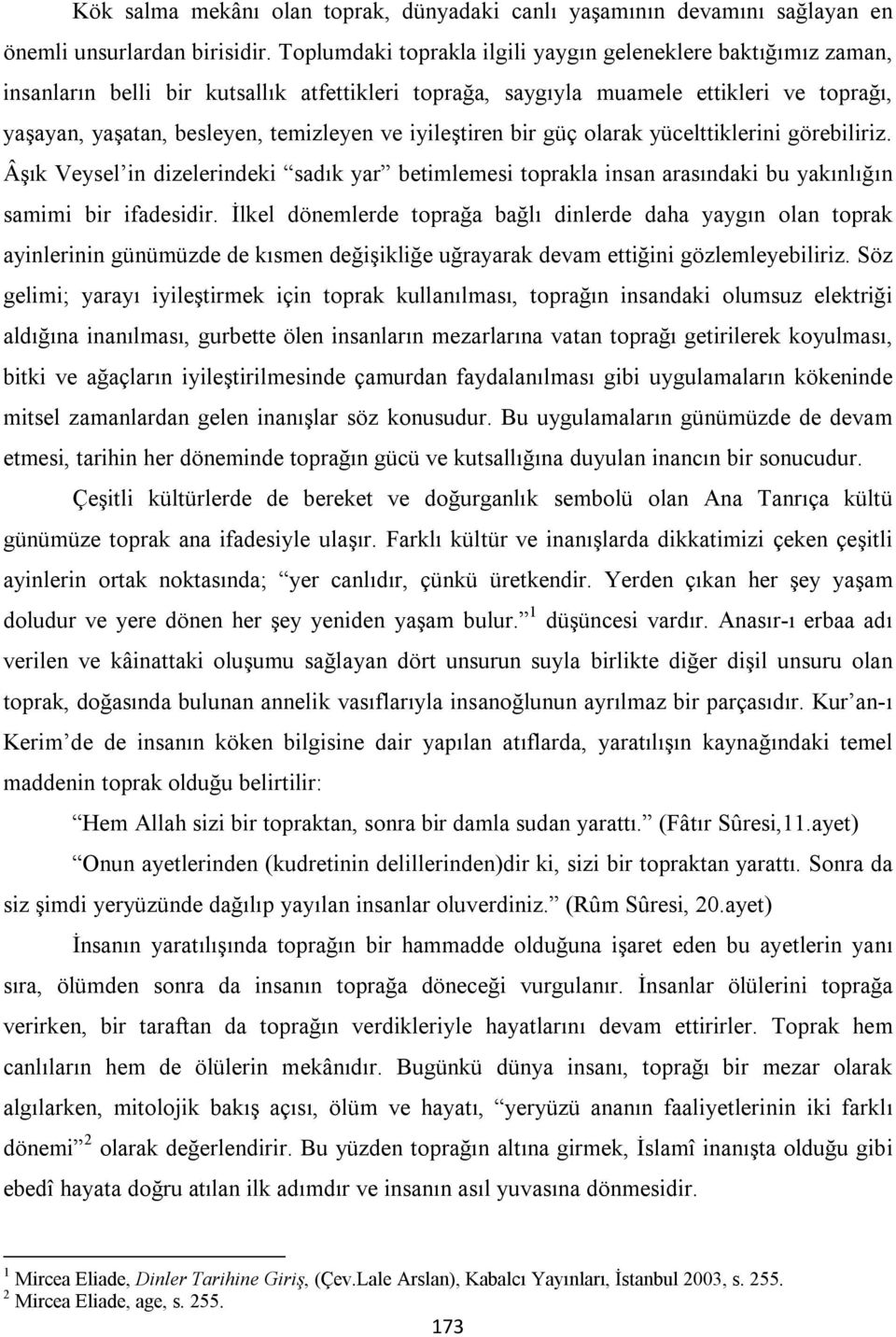 iyileştiren bir güç olarak yücelttiklerini görebiliriz. Âşık Veysel in dizelerindeki sadık yar betimlemesi toprakla insan arasındaki bu yakınlığın samimi bir ifadesidir.