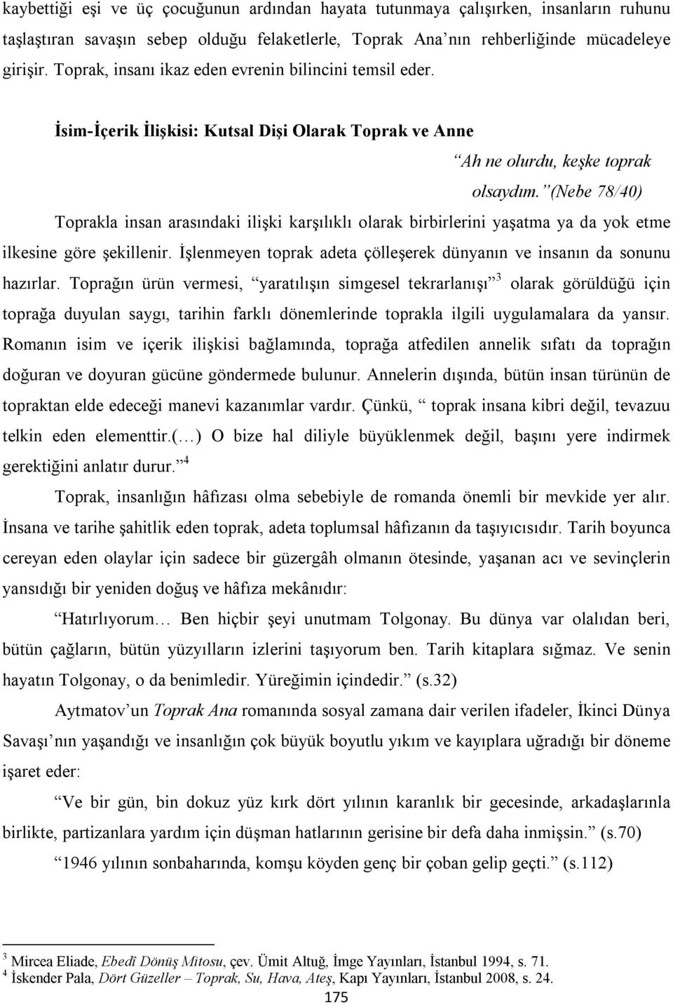 (Nebe 78/40) Toprakla insan arasındaki ilişki karşılıklı olarak birbirlerini yaşatma ya da yok etme ilkesine göre şekillenir. İşlenmeyen toprak adeta çölleşerek dünyanın ve insanın da sonunu hazırlar.