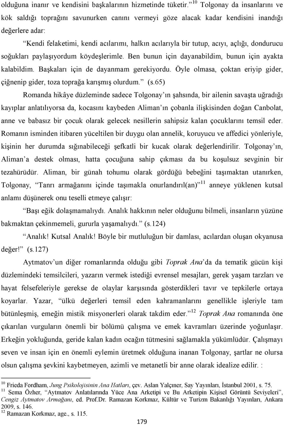 acıyı, açlığı, dondurucu soğukları paylaşıyordum köydeşlerimle. Ben bunun için dayanabildim, bunun için ayakta kalabildim. Başkaları için de dayanmam gerekiyordu.