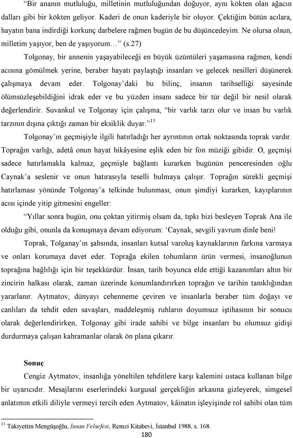 27) Tolgonay, bir annenin yaşayabileceği en büyük üzüntüleri yaşamasına rağmen, kendi acısına gömülmek yerine, beraber hayatı paylaştığı insanları ve gelecek nesilleri düşünerek çalışmaya devam eder.