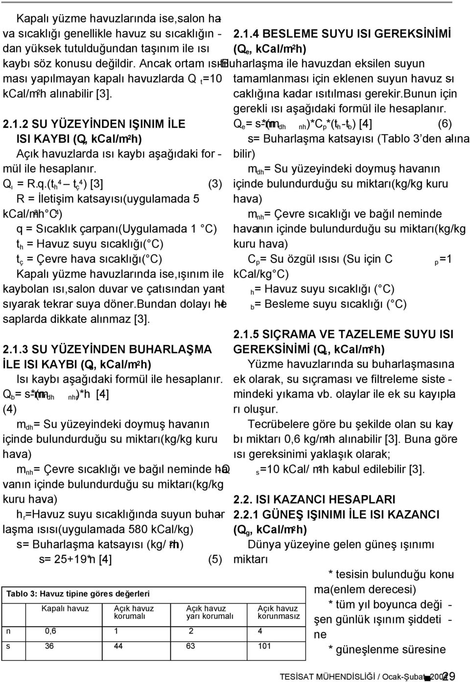 Ancak ortam ısıtıl -Buharlaşma ile havuzdan eksilen suyun ması yapılmayan kapalı havuzlarda Q t =10 tamamlanması için eklenen suyun havuz sı - kcal/m 2 h alınabilir [3].