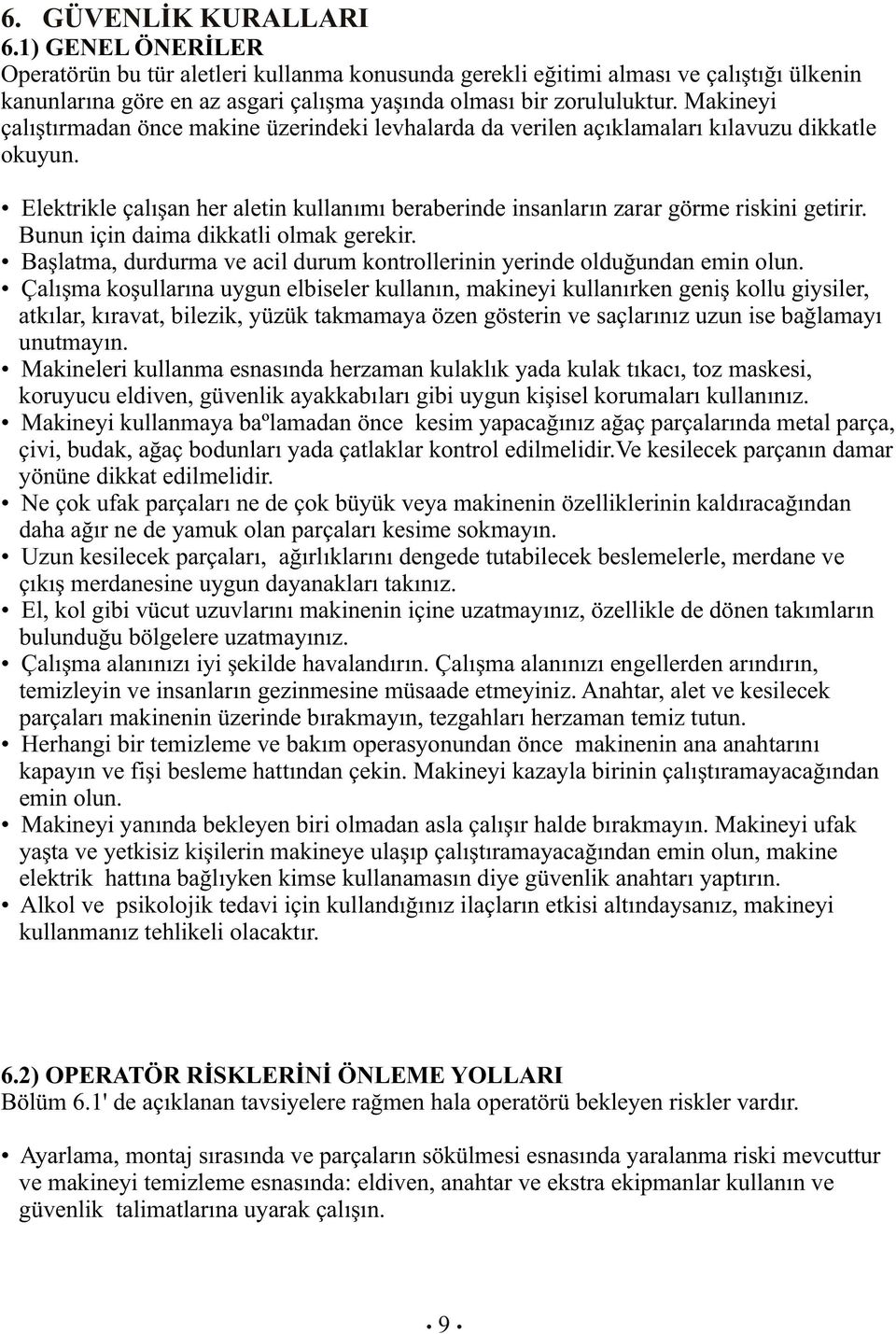 Makineyi çalıştırmadan önce makine üzerindeki levhalarda da verilen açıklamaları kılavuzu dikkatle okuyun. Elektrikle çalışan her aletin kullanımı beraberinde insanların zarar görme riskini getirir.