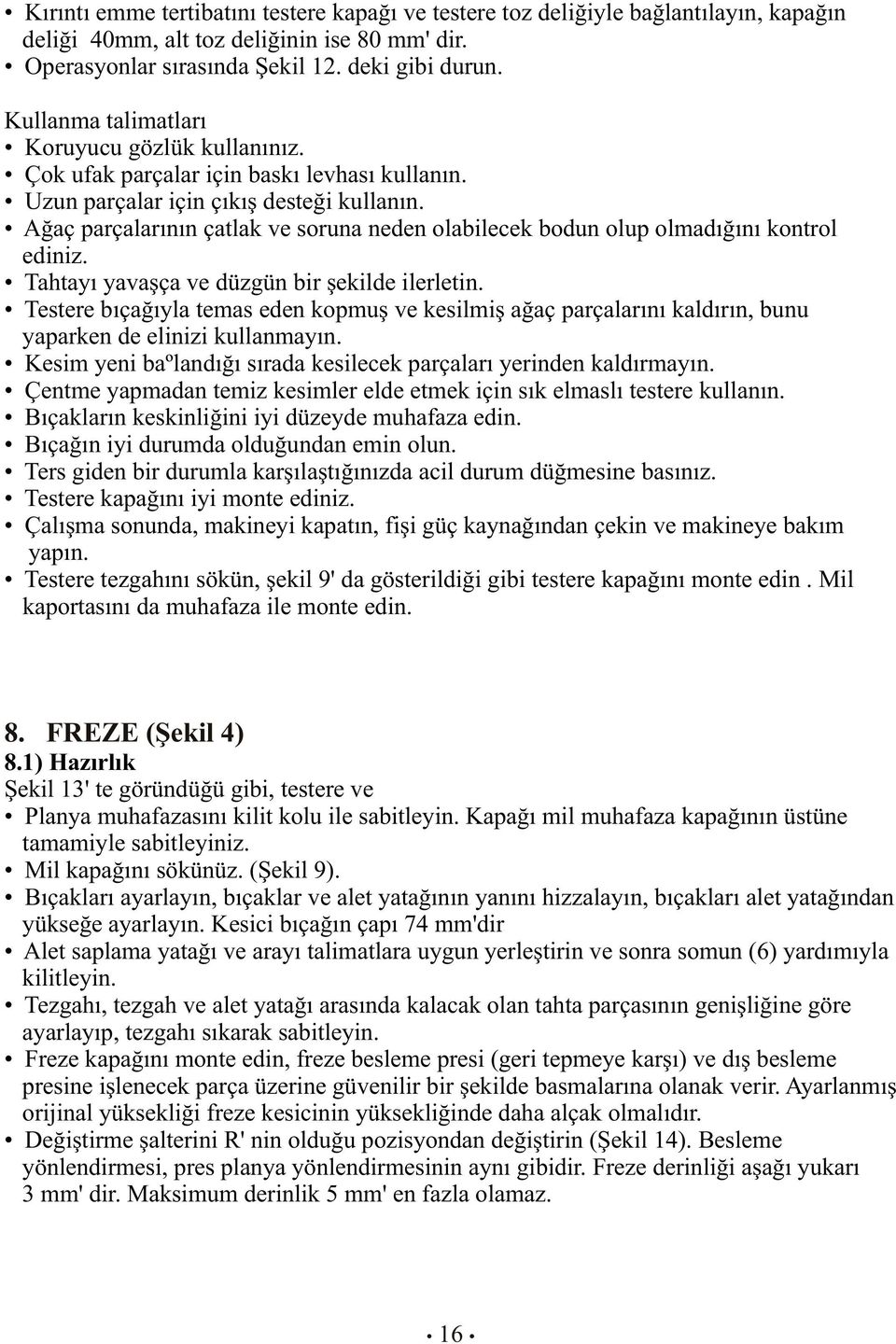 Ağaç parçalarının çatlak ve soruna neden olabilecek bodun olup olmadığını kontrol ediniz. Tahtayı yavaşça ve düzgün bir şekilde ilerletin.