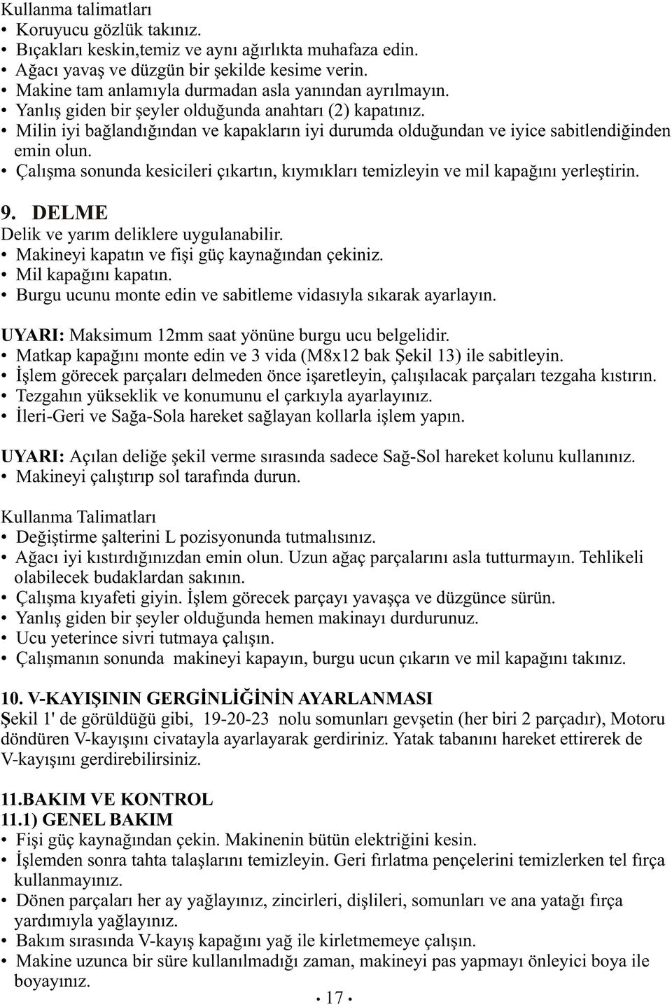 Milin iyi bağlandığından ve kapakların iyi durumda olduğundan ve iyice sabitlendiğinden emin olun. Çalışma sonunda kesicileri çıkartın, kıymıkları temizleyin ve mil kapağını yerleştirin. 9.