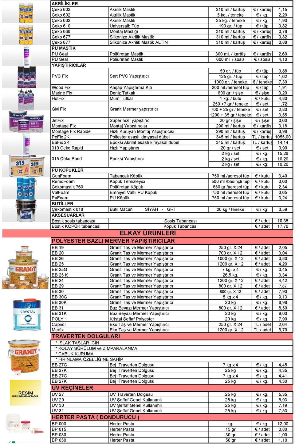 0,88 PU MASTİK PU Seal Poliüretan Mastik 300 ml. / kartüģ / kartüģ 2,60 PU Seal Poliüretan Mastik 600 ml / sosis / sosis 4,10 YAPIŞTIRICILAR 50 gr.