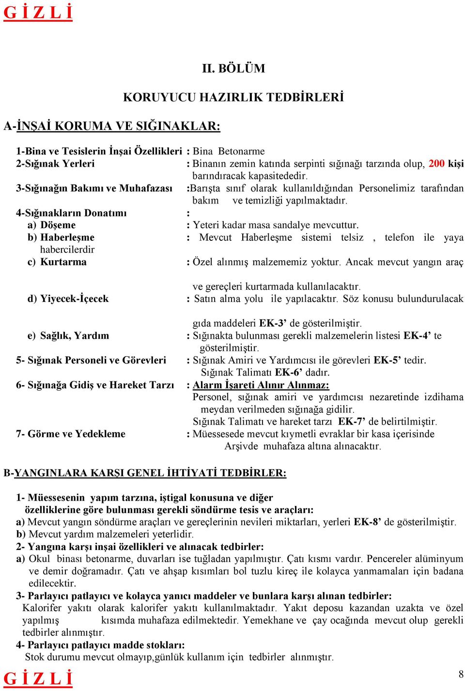 kapasitededir. 3-Sığınağın Bakımı ve Muhafazası :Barışta sınıf olarak kullanıldığından Personelimiz tarafından bakım ve temizliği yapılmaktadır.