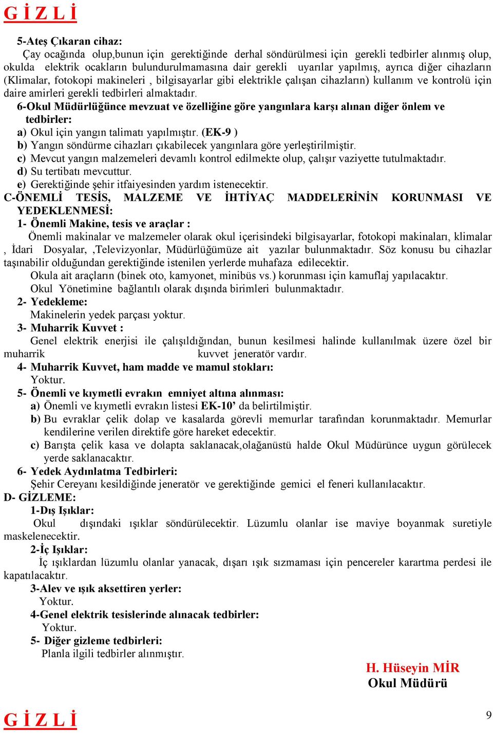 6-Okul Müdürlüğünce mevzuat ve özelliğine göre yangınlara karşı alınan diğer önlem ve tedbirler: a) Okul için yangın talimatı yapılmıştır.