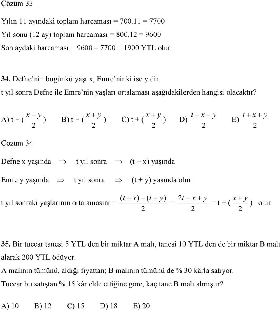 x y x+ y x+ y t+ x y A) t ( ) B) t ( ) C) t + ( ) D) t + x+ y E) Çözüm 34 Defne x yaşında t yıl sonra (t + x) yaşında Emre y yaşında t yıl sonra (t + y) yaşında olur.