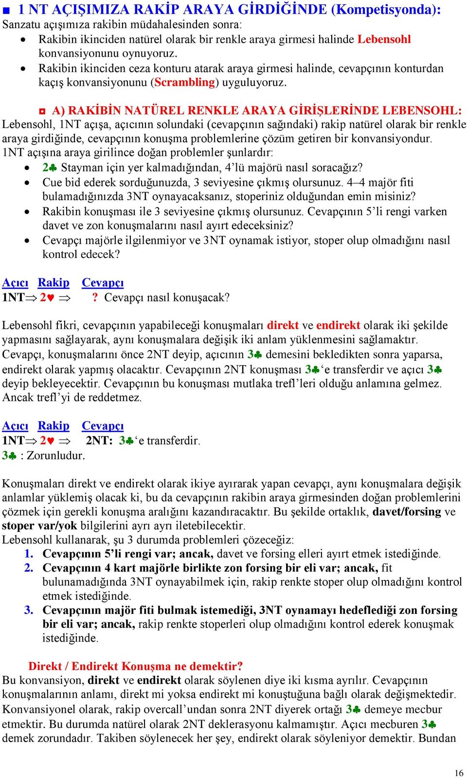 A) RAKĠBĠN NATÜREL RENKLE ARAYA GĠRĠġLERĠNDE LEBENSOHL: Lebensohl, 1NT açıģa, açıcının solundaki (cevapçının sağındaki) rakip natürel olarak bir renkle araya girdiğinde, cevapçının konuģma