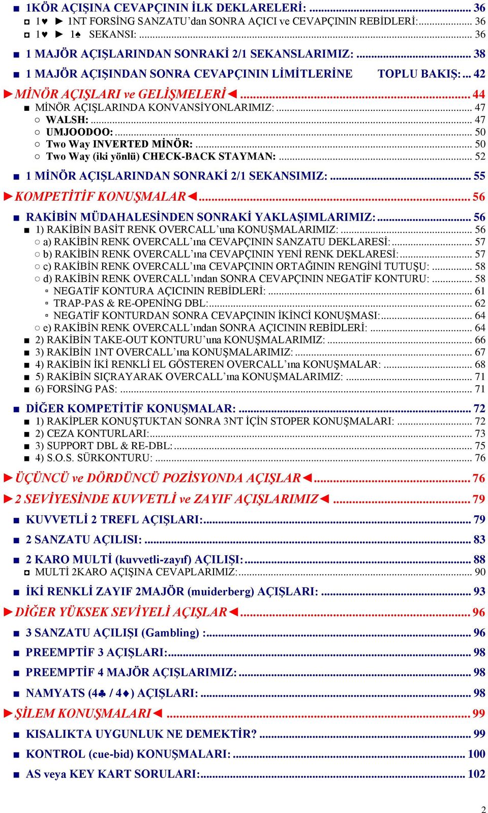 .. 50 Two Way INVERTED MĠNÖR:... 50 Two Way (iki yönlü) CHECK-BACK STAYMAN:... 52 1 MĠNÖR AÇIġLARINDAN SONRAKĠ 2/1 SEKANSIMIZ:... 55 KOMPETĠTĠF KONUġMALAR.