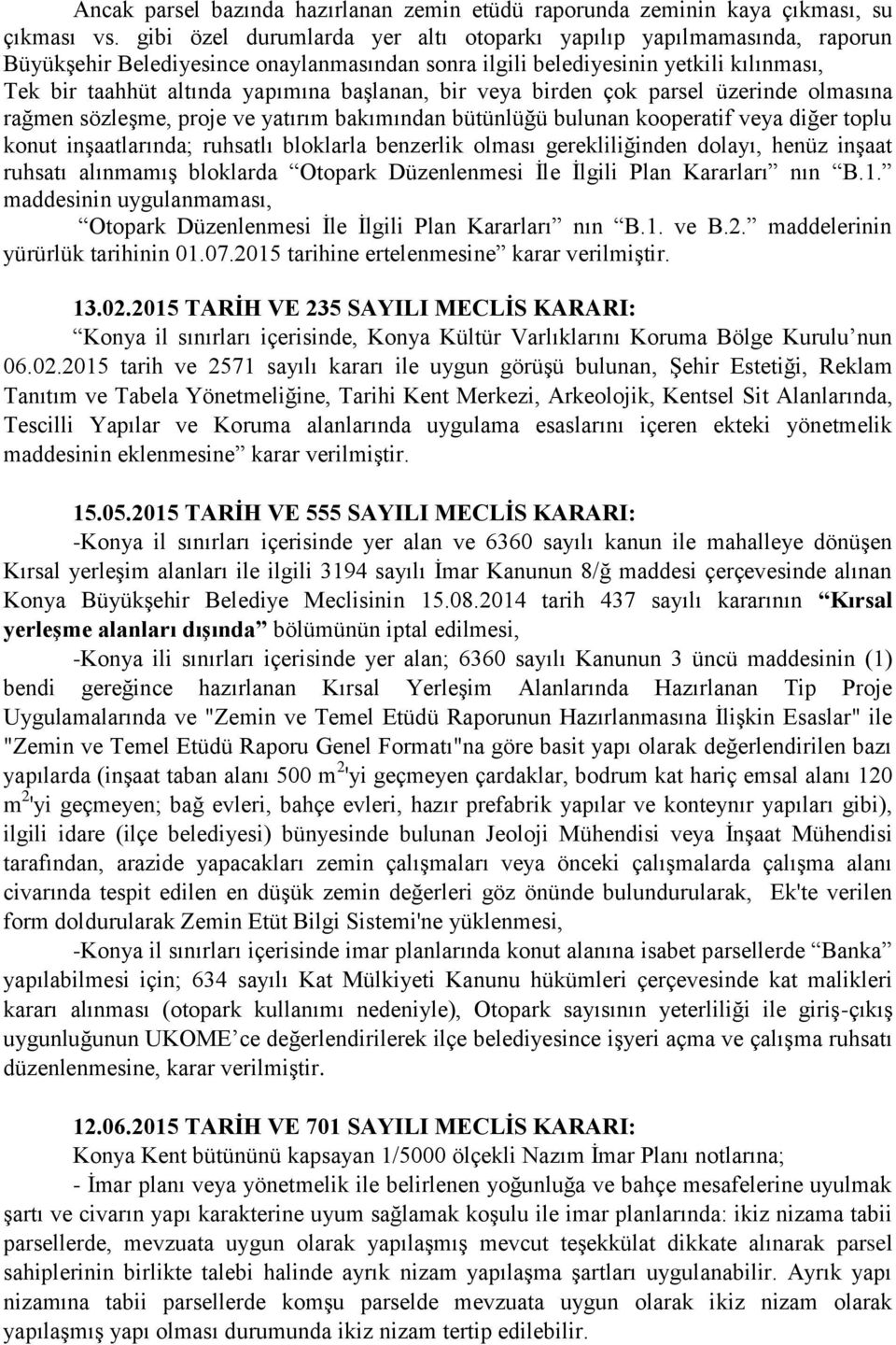 başlanan, bir veya birden çok parsel üzerinde olmasına rağmen sözleşme, proje ve yatırım bakımından bütünlüğü bulunan kooperatif veya diğer toplu konut inşaatlarında; ruhsatlı bloklarla benzerlik