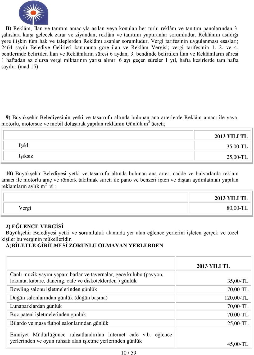 Vergi tarifesinin uygulanması esasları; 2464 sayılı Belediye Gelirleri kanununa göre ilan ve Reklâm Vergisi; vergi tarifesinin 1. 2. ve 4. bentlerinde belirtilen İlan ve Reklâmların süresi 6 aydan; 3.