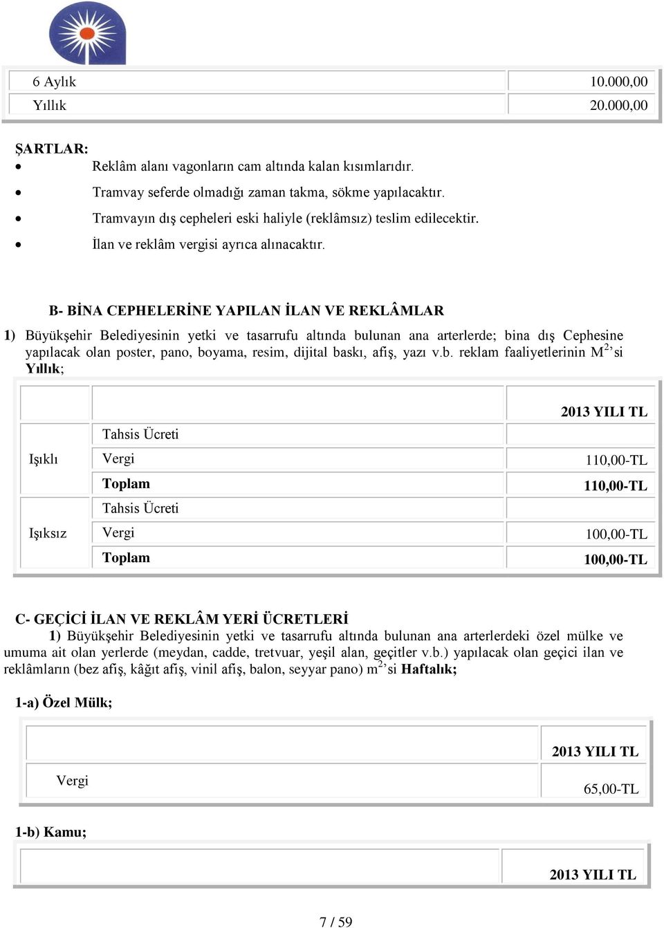 B- BİNA CEPHELERİNE YAPILAN İLAN VE REKLÂMLAR 1) Büyükşehir Belediyesinin yetki ve tasarrufu altında bulunan ana arterlerde; bina dış Cephesine yapılacak olan poster, pano, boyama, resim, dijital