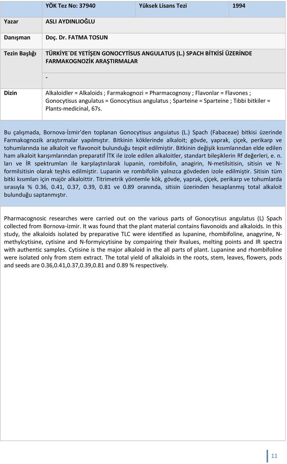 Sparteine ; Tıbbi bitkiler = Plants-medicinal, 67s. Bu çalışmada, Bornova-İzmir'den toplanan Gonocytisus anguiatus (L.) Spach (Fabaceae) bitkisi üzerinde Farmakognozik araştırmalar yapılmıştır.