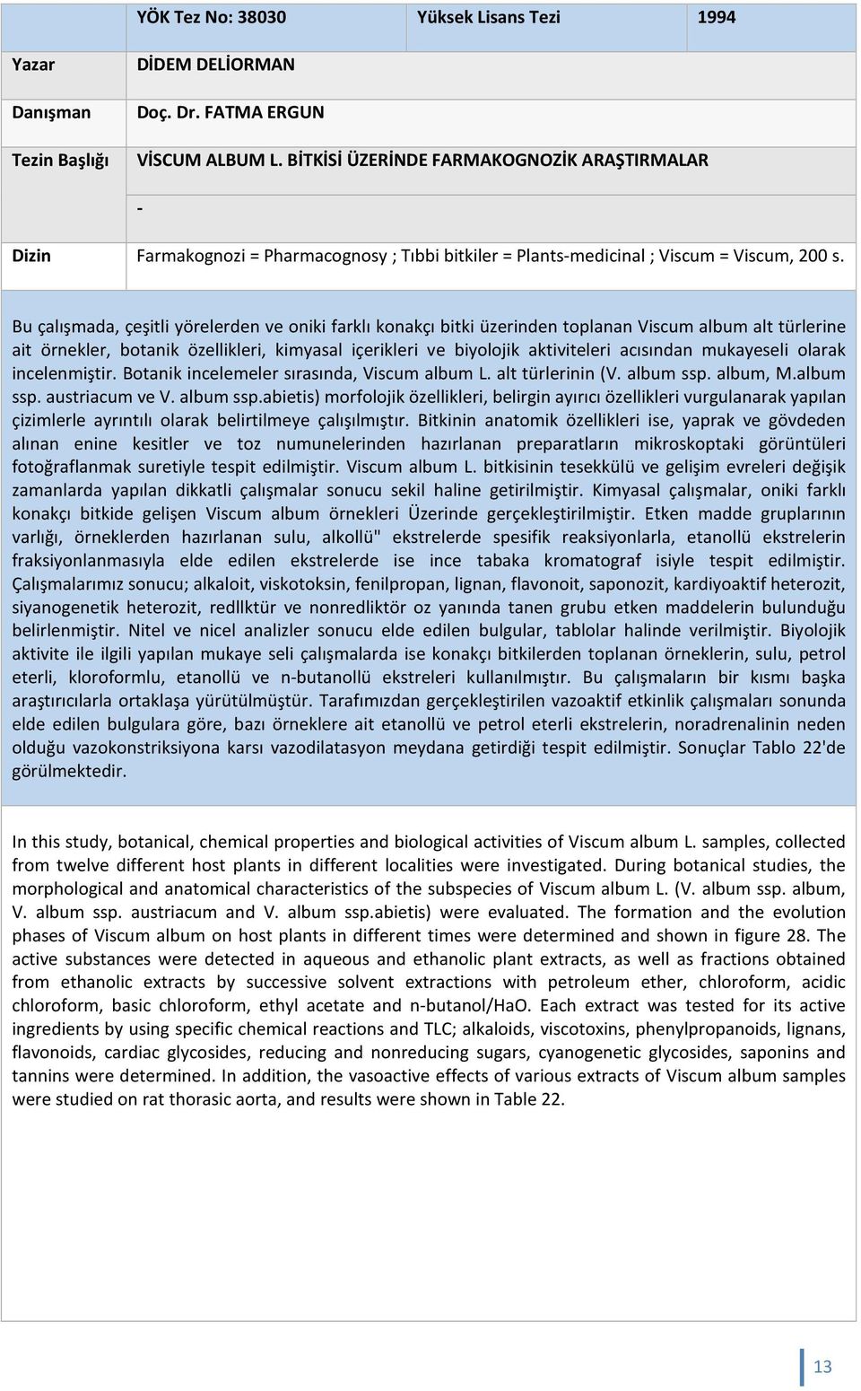 Bu çalışmada, çeşitli yörelerden ve oniki farklı konakçı bitki üzerinden toplanan Viscum album alt türlerine ait örnekler, botanik özellikleri, kimyasal içerikleri ve biyolojik aktiviteleri acısından