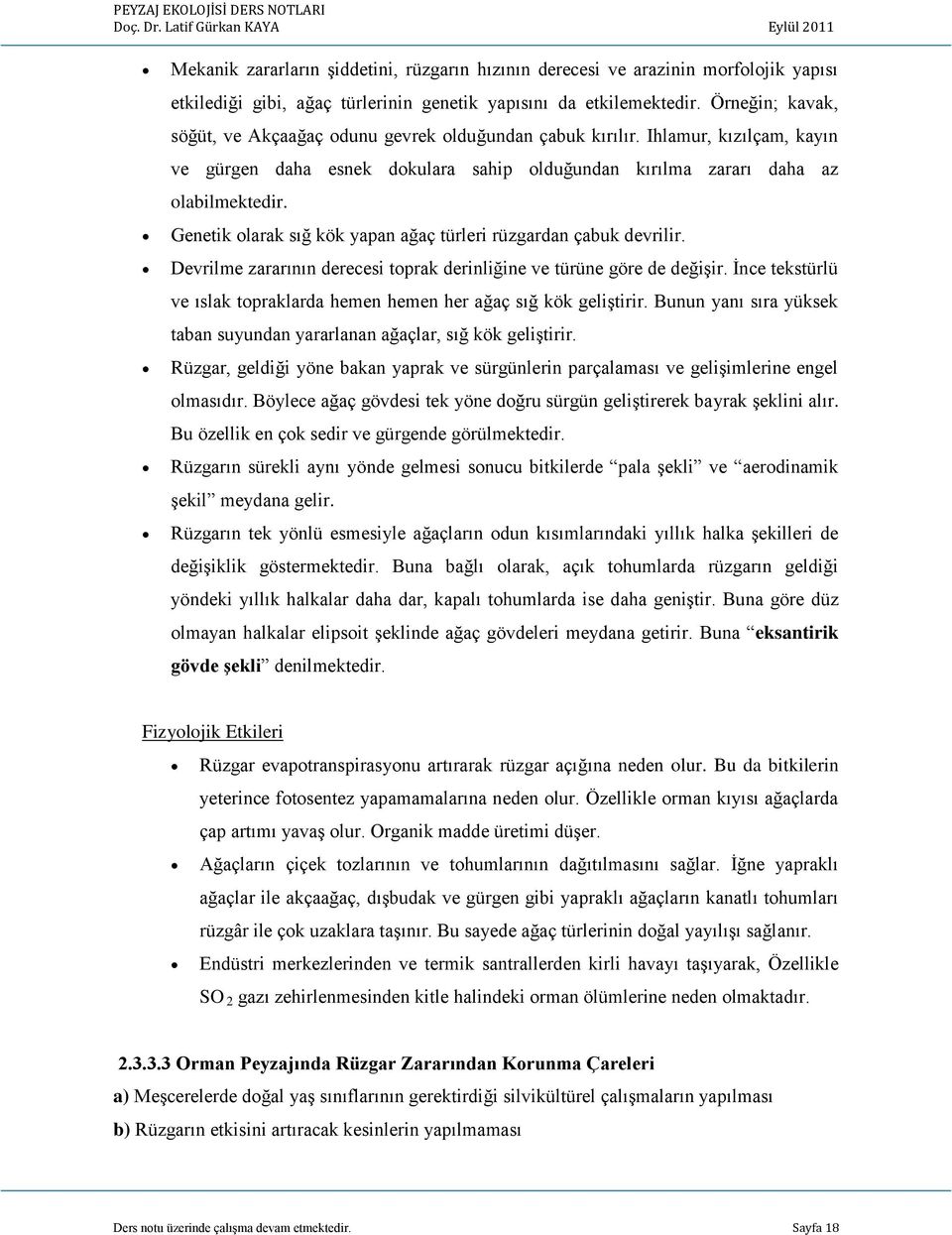 Genetik olarak sığ kök yapan ağaç türleri rüzgardan çabuk devrilir. Devrilme zararının derecesi toprak derinliğine ve türüne göre de değişir.