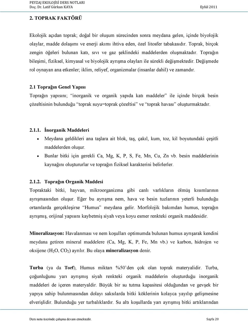 Değişmede rol oynayan ana etkenler; iklim, reliyef, organizmalar (insanlar dahil) ve zamandır. 2.