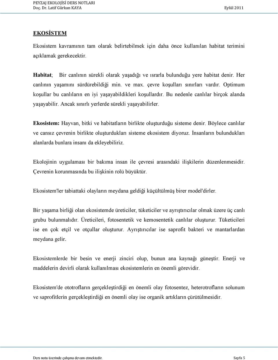 Optimum koşullar bu canlıların en iyi yaşayabildikleri koşullardır. Bu nedenle canlılar birçok alanda yaşayabilir. Ancak sınırlı yerlerde sürekli yaşayabilirler.