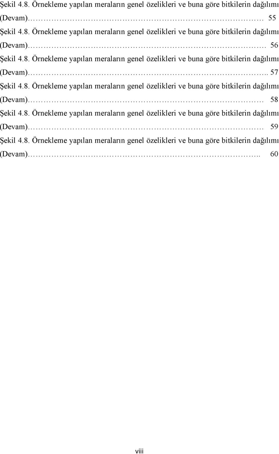 8. Örnekleme yapılan meraların genel özelikleri ve buna göre bitkilerin dağılımı (Devam) 59 Şekil 4.8. Örnekleme yapılan meraların genel özelikleri ve buna göre bitkilerin dağılımı (Devam).. 60 viii