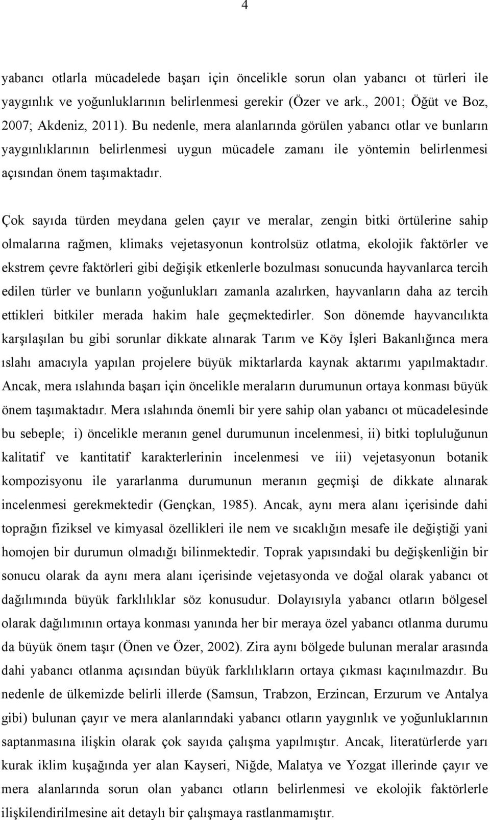 Çok sayıda türden meydana gelen çayır ve meralar, zengin bitki örtülerine sahip olmalarına rağmen, klimaks vejetasyonun kontrolsüz otlatma, ekolojik faktörler ve ekstrem çevre faktörleri gibi değişik