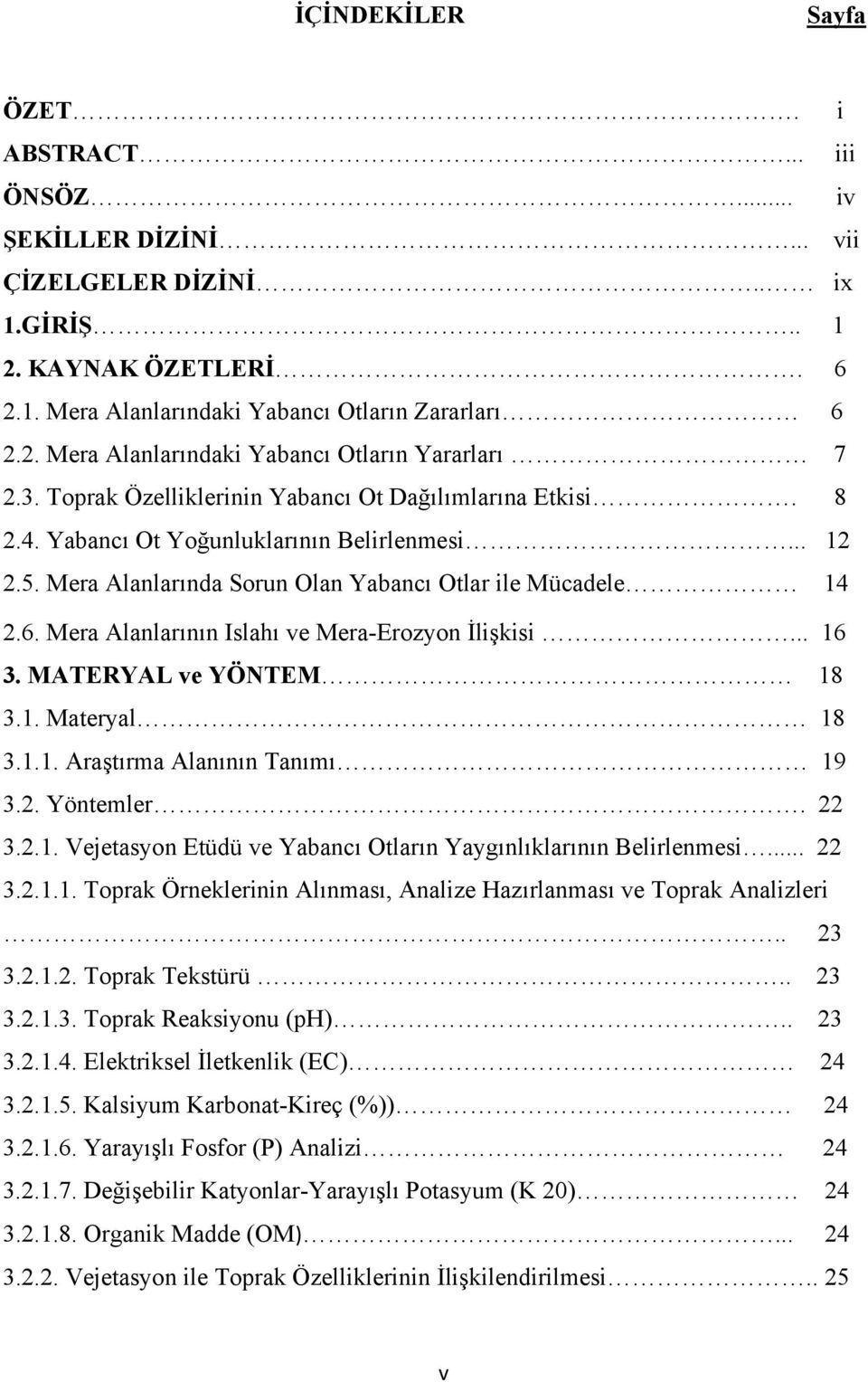 Mera Alanlarının Islahı ve Mera-Erozyon İlişkisi... 16 3. MATERYAL ve YÖNTEM 18 3.1. Materyal 18 3.1.1. Araştırma Alanının Tanımı 19 3.2. Yöntemler. 22 3.2.1. Vejetasyon Etüdü ve Yabancı Otların Yaygınlıklarının Belirlenmesi.