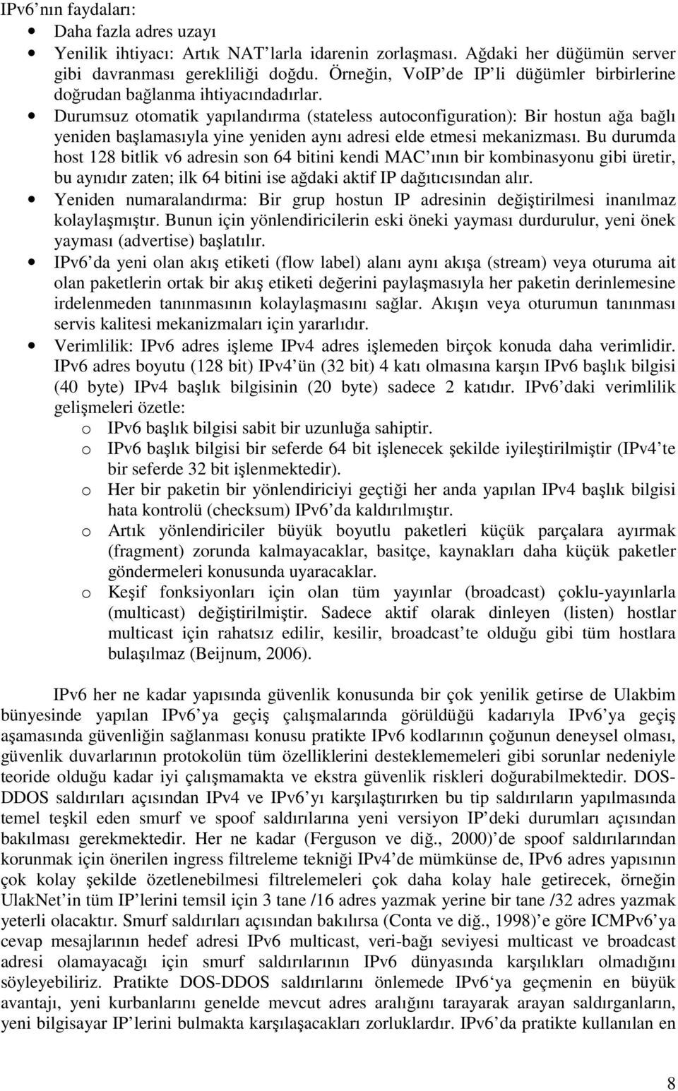 Durumsuz otomatik yapılandırma (stateless autoconfiguration): Bir hostun ağa bağlı yeniden başlamasıyla yine yeniden aynı adresi elde etmesi mekanizması.