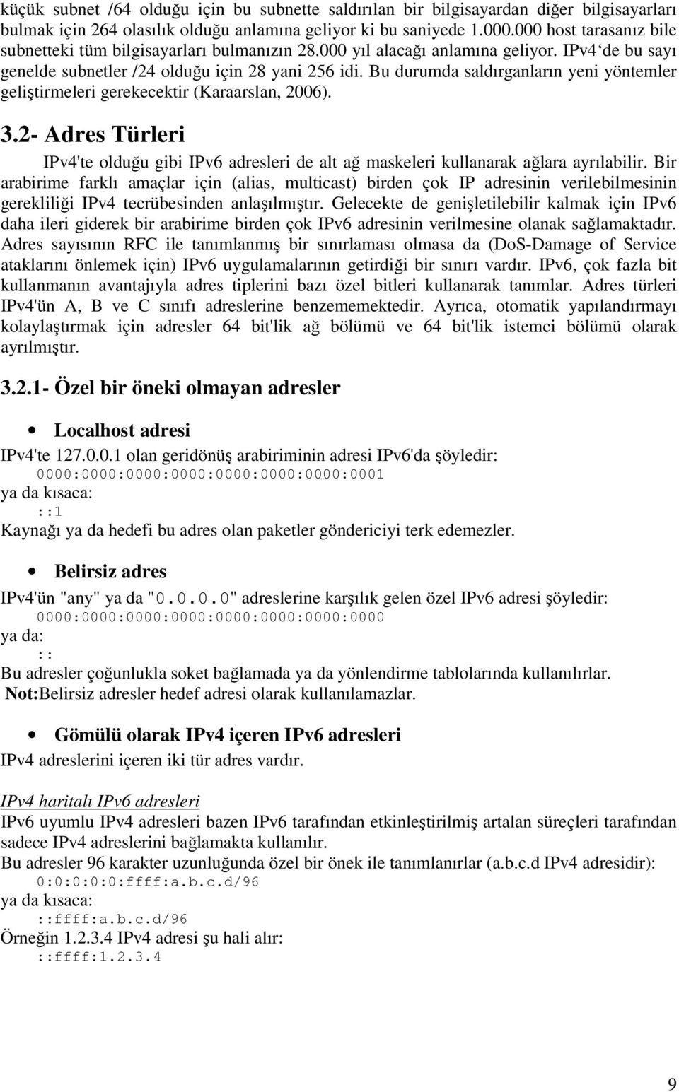 Bu durumda saldırganların yeni yöntemler geliştirmeleri gerekecektir (Karaarslan, 2006). 3.2- Adres Türleri IPv4'te olduğu gibi IPv6 adresleri de alt ağ maskeleri kullanarak ağlara ayrılabilir.