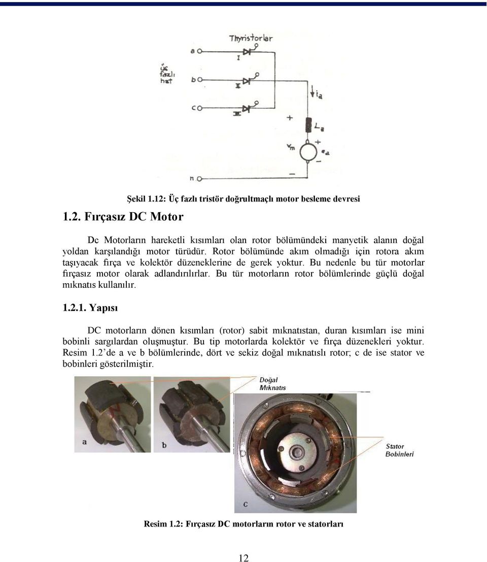 Bu tür motorların rotor bölümlerinde güçlü doğal mıknatıs kullanılır. 1.2.1. Yapısı DC motorların dönen kısımları (rotor) sabit mıknatıstan, duran kısımları ise mini bobinli sargılardan oluşmuştur.