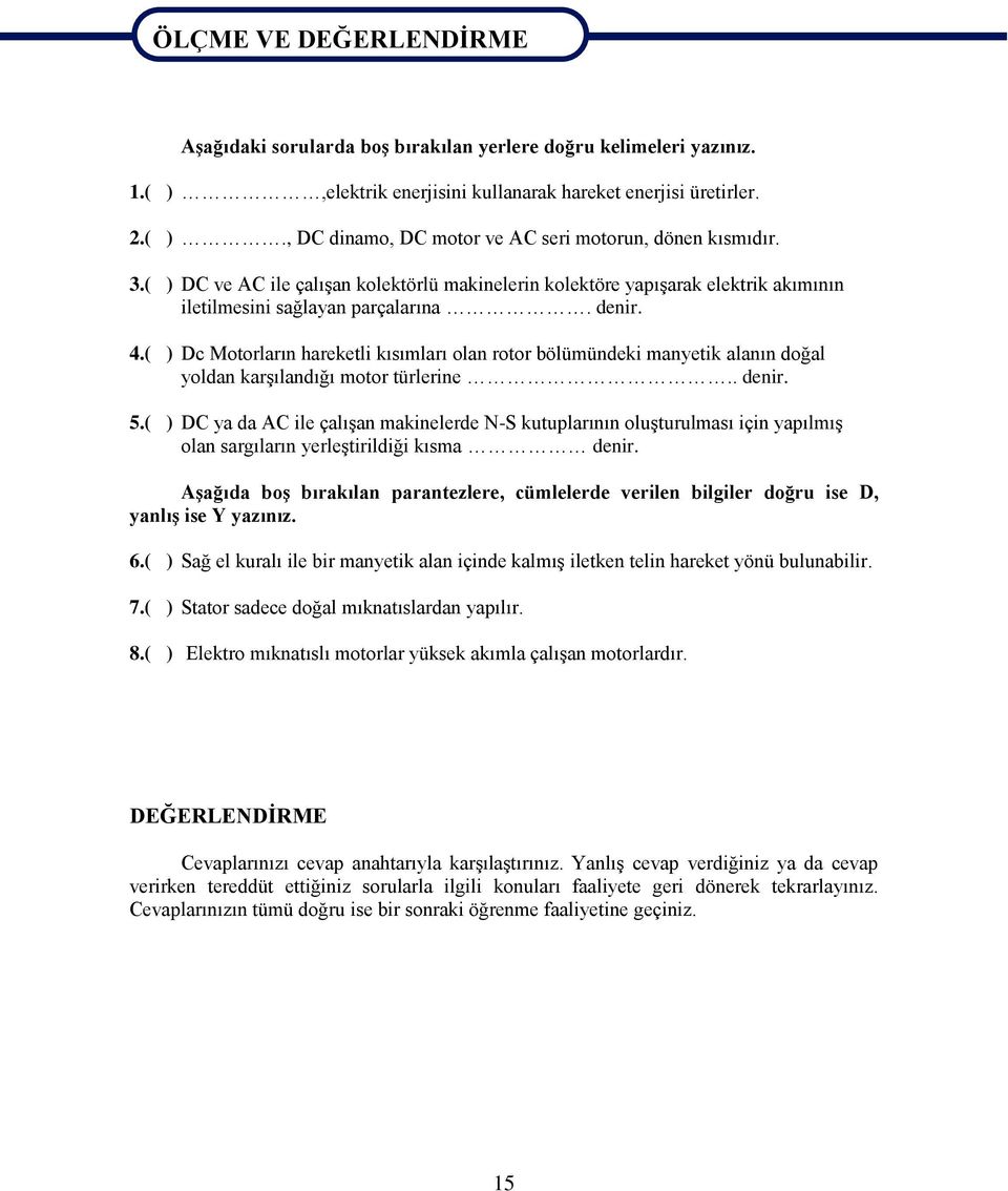 ( ) Dc Motorların hareketli kısımları olan rotor bölümündeki manyetik alanın doğal yoldan karşılandığı motor türlerine.. denir. 5.