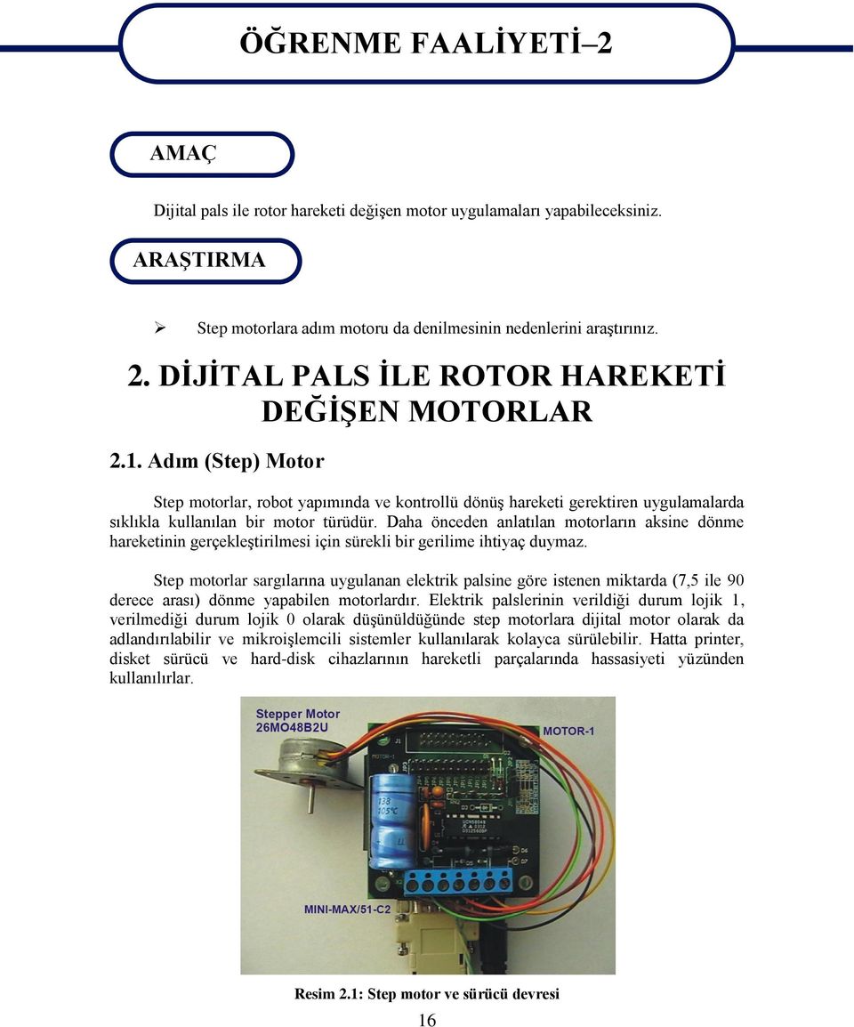 Daha önceden anlatılan motorların aksine dönme hareketinin gerçekleştirilmesi için sürekli bir gerilime ihtiyaç duymaz.