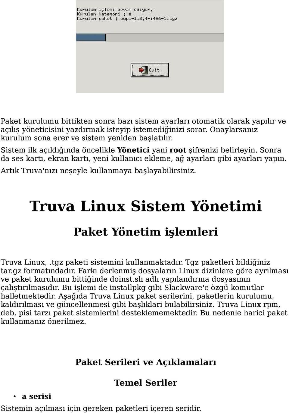 Artık Truva'nızı neşeyle kullanmaya başlayabilirsiniz. Truva Linux Sistem Yönetimi Paket Yönetim işlemleri Truva Linux,.tgz paketi sistemini kullanmaktadır. Tgz paketleri bildiğiniz tar.