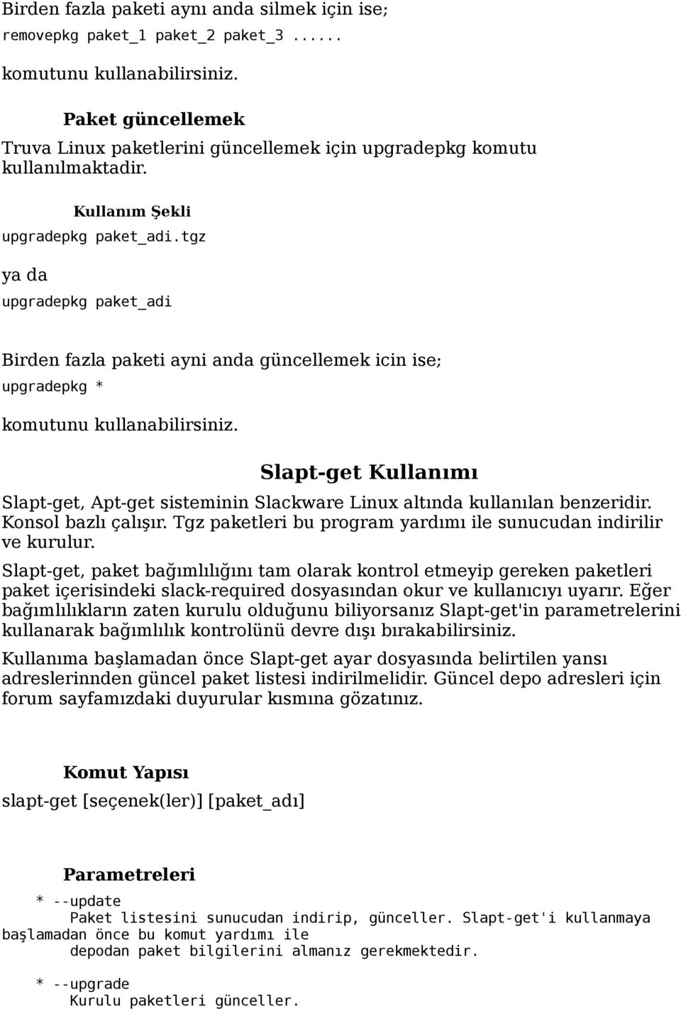 tgz ya da upgradepkg paket_adi Birden fazla paketi ayni anda güncellemek icin ise; upgradepkg * komutunu kullanabilirsiniz.